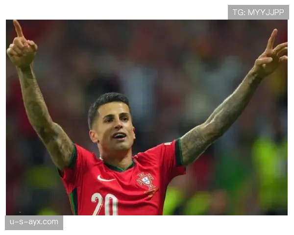 坎塞洛助力葡萄牙队晋级欧洲杯四强，表现亮眼成球队关键先生